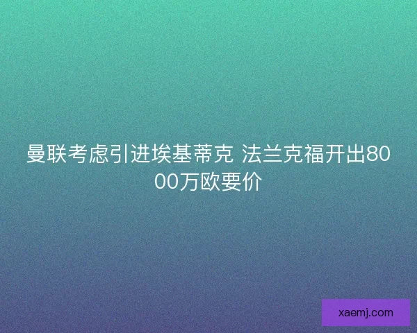 曼联考虑引进埃基蒂克 法兰克福开出8000万欧要价